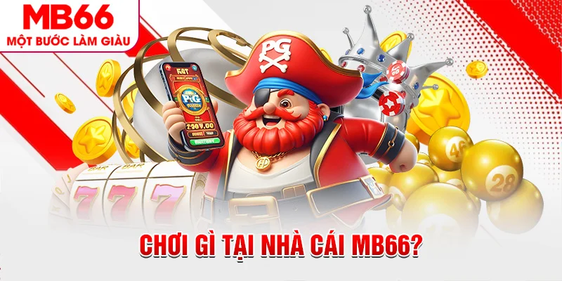 Chơi gì tại nhà cái MB66?