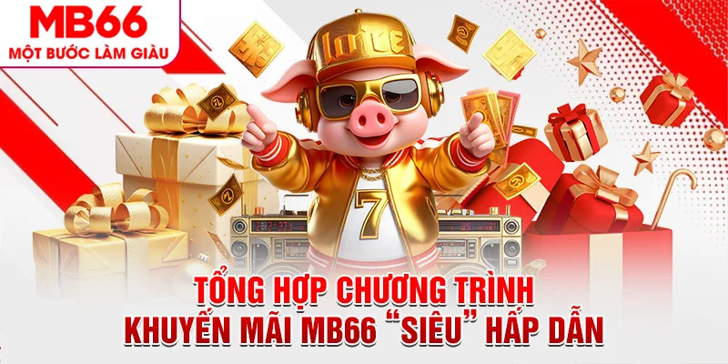 Tổng hợp chương trình khuyến mãi MB66 “siêu” hấp dẫn