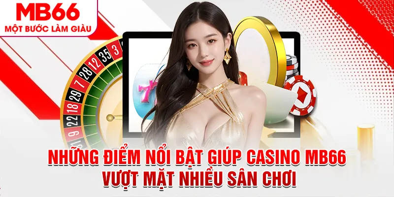 Những điểm nổi bật giúp casino MB66 vượt mặt nhiều sân chơi